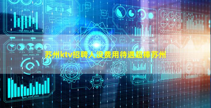 苏州ktv招聘人没费用待遇超棒苏州